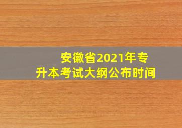 安徽省2021年专升本考试大纲公布时间