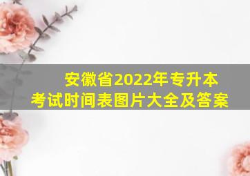 安徽省2022年专升本考试时间表图片大全及答案