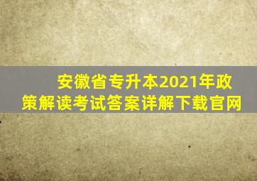 安徽省专升本2021年政策解读考试答案详解下载官网