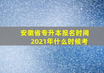 安徽省专升本报名时间2021年什么时候考