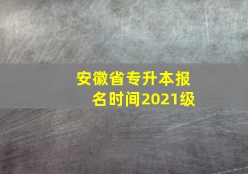 安徽省专升本报名时间2021级