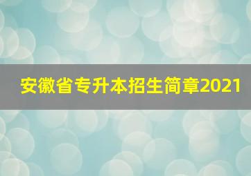 安徽省专升本招生简章2021