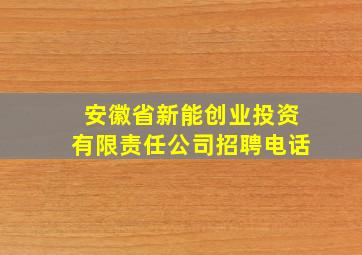 安徽省新能创业投资有限责任公司招聘电话