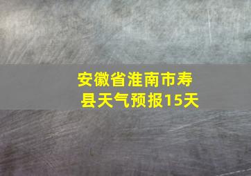 安徽省淮南市寿县天气预报15天