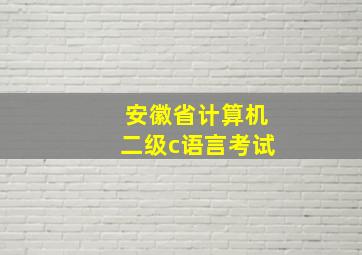 安徽省计算机二级c语言考试