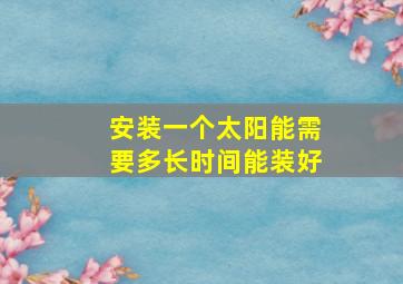 安装一个太阳能需要多长时间能装好