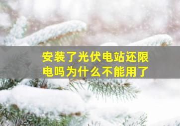 安装了光伏电站还限电吗为什么不能用了