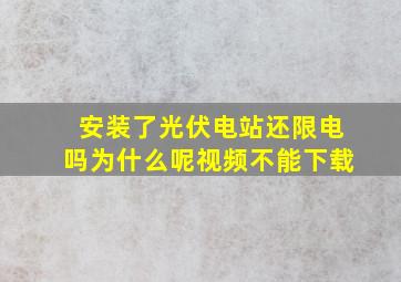 安装了光伏电站还限电吗为什么呢视频不能下载