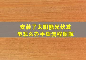 安装了太阳能光伏发电怎么办手续流程图解