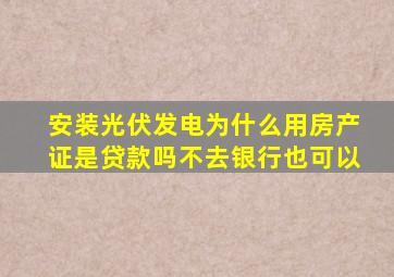 安装光伏发电为什么用房产证是贷款吗不去银行也可以