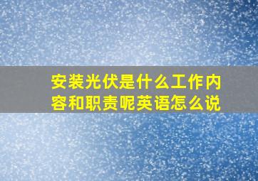 安装光伏是什么工作内容和职责呢英语怎么说