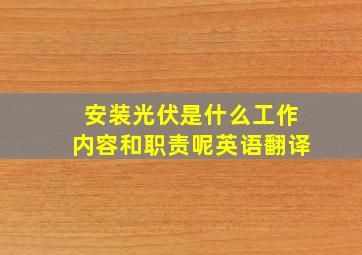 安装光伏是什么工作内容和职责呢英语翻译