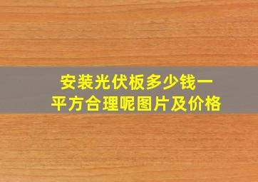 安装光伏板多少钱一平方合理呢图片及价格