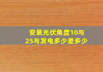 安装光伏角度10与25与发电多少差多少