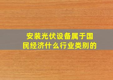 安装光伏设备属于国民经济什么行业类别的