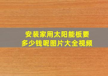 安装家用太阳能板要多少钱呢图片大全视频