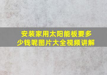 安装家用太阳能板要多少钱呢图片大全视频讲解