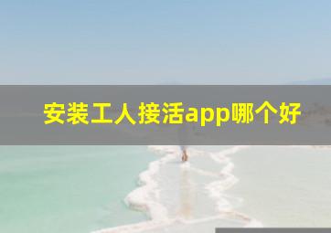 安装工人接活app哪个好