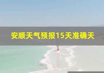 安顺天气预报15天准确天