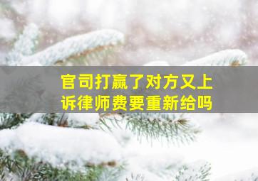 官司打赢了对方又上诉律师费要重新给吗