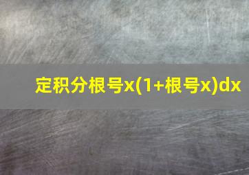 定积分根号x(1+根号x)dx