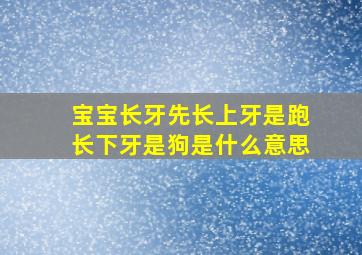 宝宝长牙先长上牙是跑长下牙是狗是什么意思