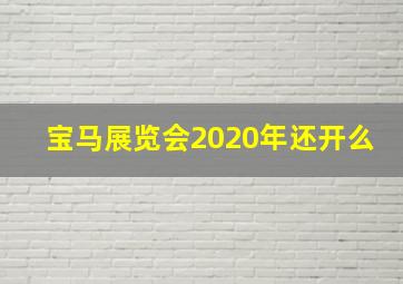 宝马展览会2020年还开么