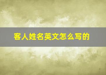 客人姓名英文怎么写的