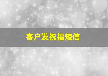 客户发祝福短信