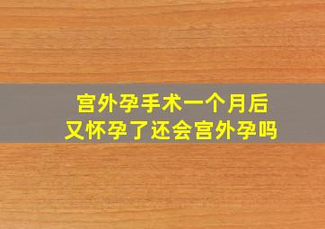 宫外孕手术一个月后又怀孕了还会宫外孕吗