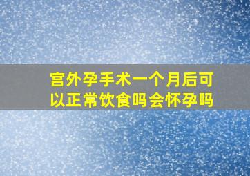 宫外孕手术一个月后可以正常饮食吗会怀孕吗