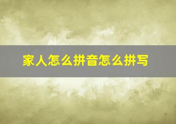 家人怎么拼音怎么拼写