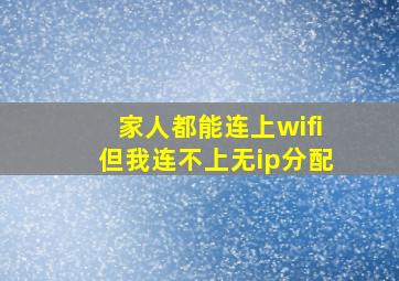 家人都能连上wifi但我连不上无ip分配