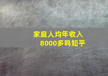 家庭人均年收入8000多吗知乎