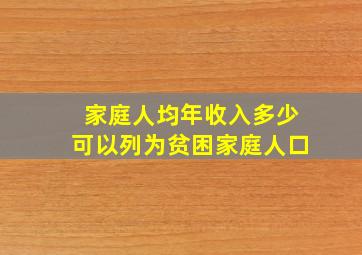 家庭人均年收入多少可以列为贫困家庭人口