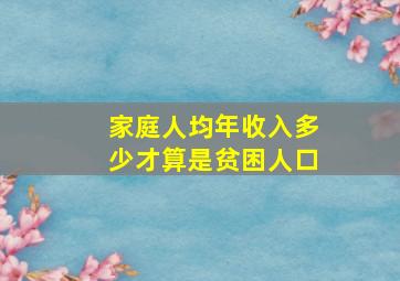 家庭人均年收入多少才算是贫困人口