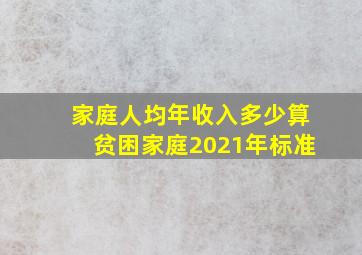 家庭人均年收入多少算贫困家庭2021年标准