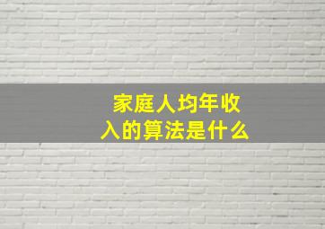 家庭人均年收入的算法是什么