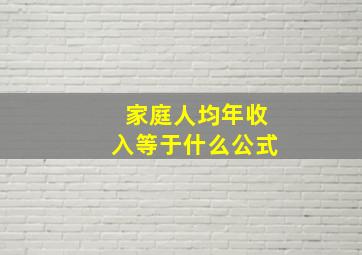 家庭人均年收入等于什么公式