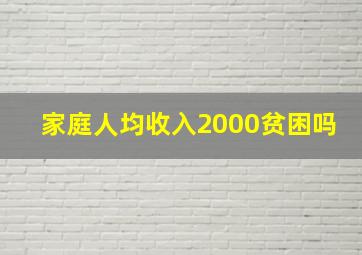 家庭人均收入2000贫困吗