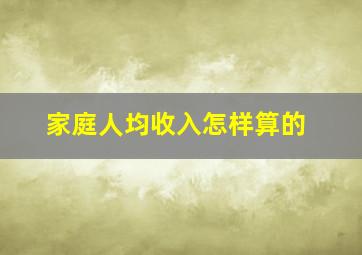 家庭人均收入怎样算的