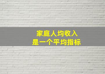 家庭人均收入是一个平均指标