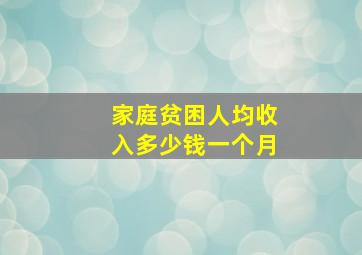 家庭贫困人均收入多少钱一个月