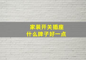 家装开关插座什么牌子好一点