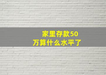 家里存款50万算什么水平了