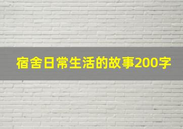 宿舍日常生活的故事200字