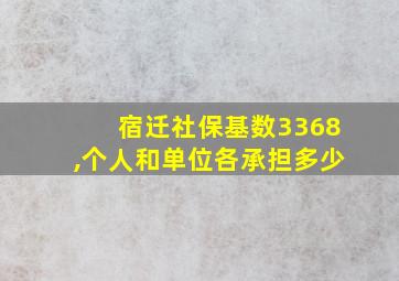 宿迁社保基数3368,个人和单位各承担多少