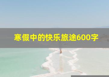 寒假中的快乐旅途600字