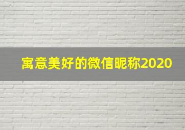 寓意美好的微信昵称2020