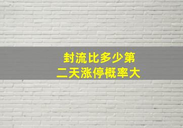 封流比多少第二天涨停概率大